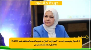 7.6 مليار جنيه مرة واحدة.. الضرائب تعلن رد ضريبة القيمة المضافة بنمو 200 تفاصيل هامة للمستفيدين 1